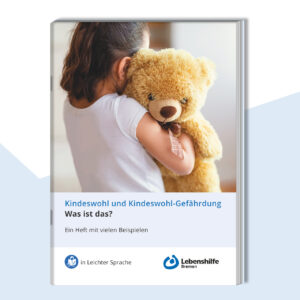 Titelbild für das Heft Kindeswohl und Kindeswohl-Gefährdung in Leichter Sprache. Ein Foto von einem Mädchen mit Teddybär. Sie dreht sich weg, man sieht sie von hinten.