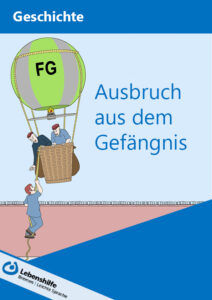 Titelbild zu Geschichte in Leichter Sprache: Ausbruch aus dem Gefängnis. Ein Mann in Gefangenen-Kleidung hängt an einem Seil an einem Heißluft-Ballon. Auf dem Ballon steht FG. Der Ballon fliegt über die Gefängnismauer. Zwei Männer sind schon im Korb.